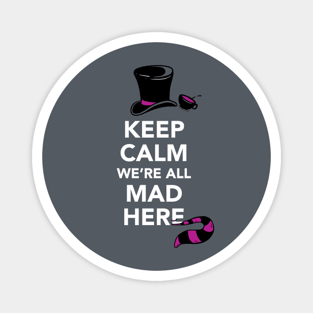 Keep Calm, We're All Mad Here - Alice in Wonderland shirt Magnet by Boots